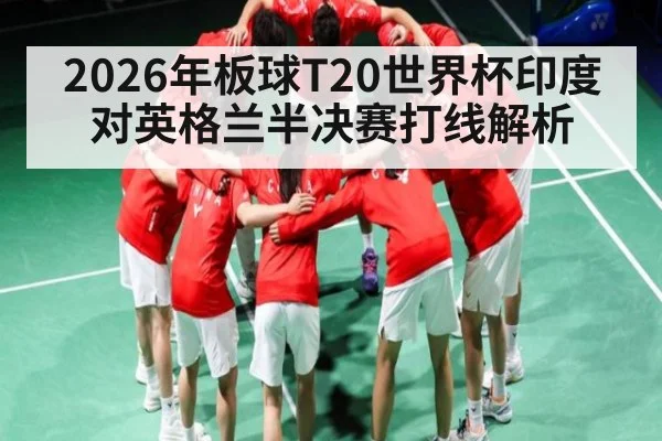 2026年板球T20世界杯印度对英格兰半决赛打线解析